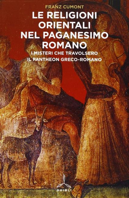 Religioni orientali nel paganesimo romano. I misteri che travolsero il pantheon greco-romano - Franz Cumont - copertina