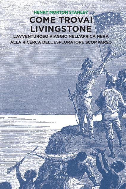 Come trovai Livingstone. L'avventuroso viaggio nell'Africa nera alla ricerca dell'esploratore scomparso - Henry Morton Stanley - copertina