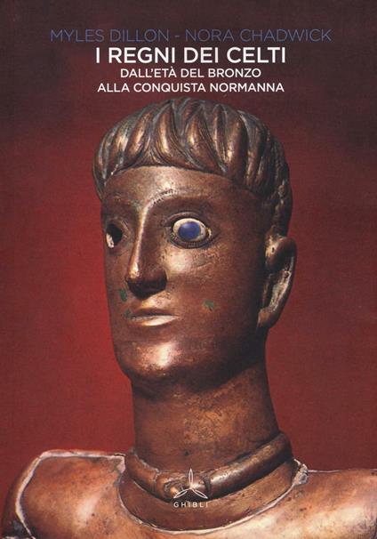 I regni dei Celti. Dall'età del bronzo alla conquista normanna - Myles Dillon,Nora Chadwick - copertina