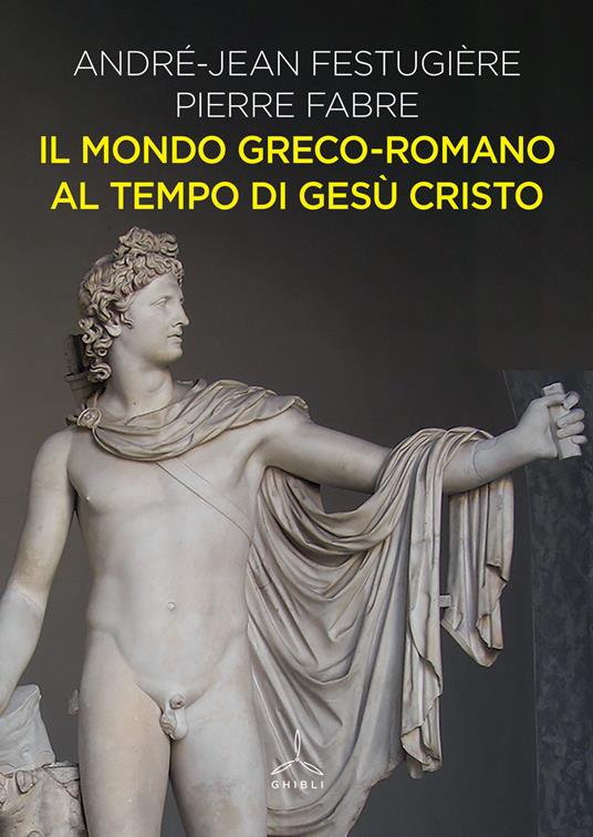 Il mondo greco-romano al tempo di Gesù Cristo - André-Jean Festugière,Pierre-Jean Fabre - copertina