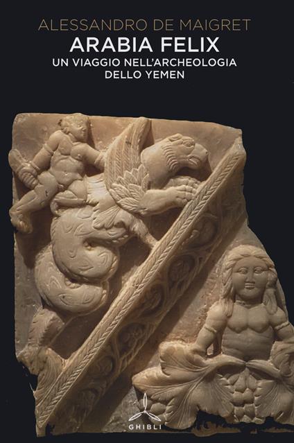 Arabia felix. Un viaggio nell'archeologia dello Yemen - Alessandro De Maigret - copertina
