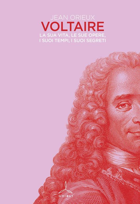 Voltaire. La sua vita, le sue opere, i suoi tempi, i suoi segreti - Jean Orieux - copertina