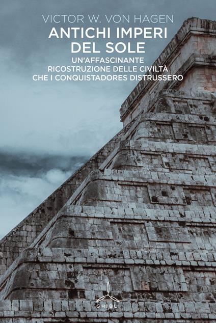 Antichi imperi del sole. Un'affascinante ricostruzione delle civiltà che i conquistadores distrussero - Victor W. von Hagen - copertina