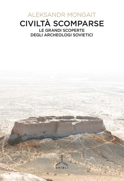 Civiltà scomparse. Le grandi scoperte degli archeologi sovietici - Aleksandr Mongait - copertina