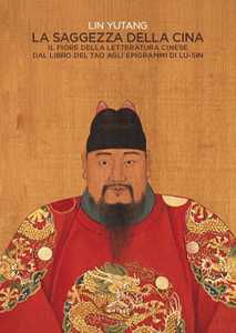 Libro La saggezza della Cina. Il fiore della letteratura cinese dal libro del Tao agli epigrafi di Lu-Sin Yutang Lin