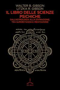 Libro Il libro delle scienze psichiche. Dall'astrologia alla divinazione, tra superstizioni e meditazione Walter B. Gibson R. Gibson Litzka