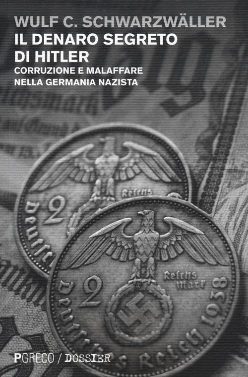 Il denaro segreto di Hitler. Corruzione e malaffare nella Germania nazista - Wulf C. Schwarzwäller - copertina