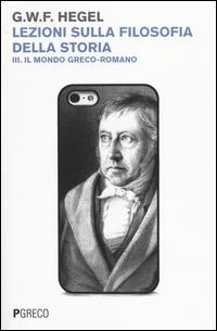 Lezioni sulla filosofia della storia. Vol. 3: Il mondo greco-romano. - Friedrich Hegel - copertina