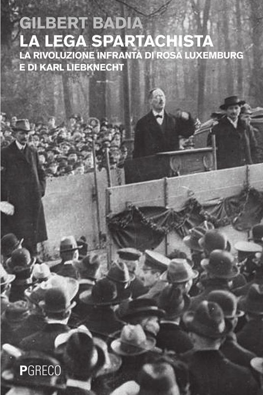 La lega spartachista. La rivoluzione infranta di Rosa Luxemburg e di Karl Liebknecht - Gilbert Badia - copertina