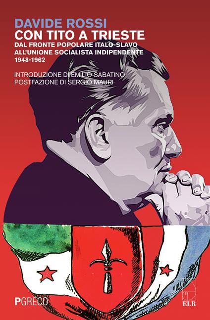 Con Tito a Trieste. Dal fronte popolare italo-slavo all'unione socialista indipendente (1948-1962) - Davide Rossi - copertina