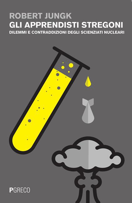 Gli apprendisti stregoni. Dilemmi e contraddizioni degli scienziati nucleari - Robert Jungk - copertina