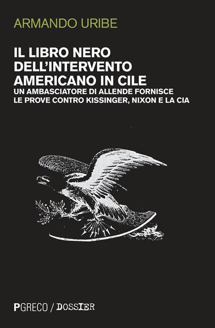 Il libro nero dell'intervento americano in Cile. Un ambasciatore di Allende fornisce le prove contro Kissinger, Nixon e la CIA - Armando Uribe - copertina