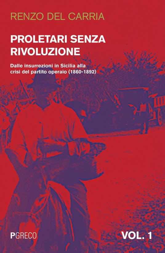 Proletari senza rivoluzione. Vol. 1: Dalle insurrezioni in Sicilia alla crisi del Partito operaio (1860-1892). - Renzo Del Carria - copertina