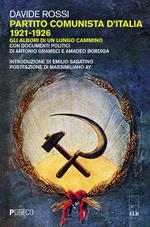 Partito Comunista d'Italia 1921-1926. Gli albori di un lungo cammino. Con documenti politici di Antonio Gramsci e Amadeo Bordiga
