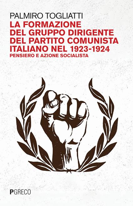 La formazione del gruppo dirigente del Partito Comunista Italiano 1923-24. Pensiero e azione socialista - Palmiro Togliatti - copertina