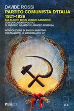 Partito Comunista d'Italia 1921-1926. Gli albori di un lungo cammino. Con documenti politici di Antonio Gramsci e Amadeo Bordiga