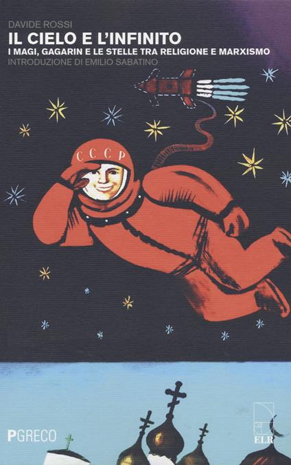 Il cielo e l'infinito. I magi, Gagarin e le stelle tra religione e marxismo - Davide Rossi - copertina