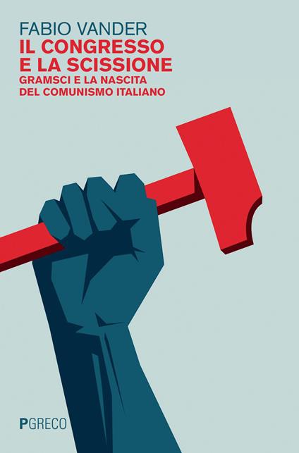 Il congresso e la scissione. Gramsci e la nascita del comunismo italiano - Fabio Vander - copertina