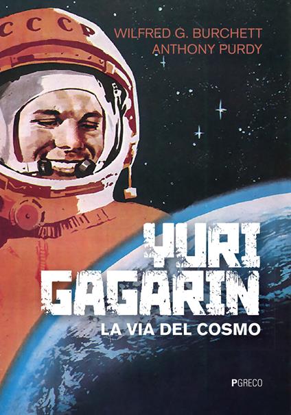 Yuri Gagarin. La via del cosmo - Wilfred G. Burchett,Anthony Purdy - copertina