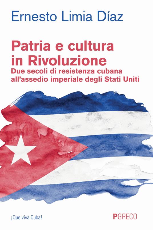 Patria e cultura in rivoluzione. Due secoli di resistenza cubana all'assedio imperiale degli Stati Uniti - Ernesto Limia Diaz - copertina