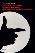 Mio caro padrone domani ti sparo. La ballata del lavoratore (in)subordinato