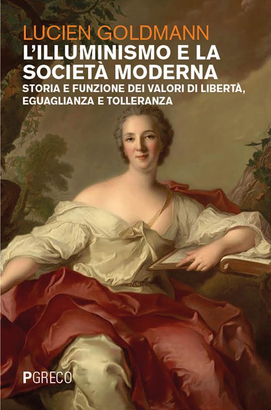 L'Illuminismo e la società moderna. Storia e funzione dei valori di libertà, eguaglianza e tolleranza - Lucien Goldmann - copertina