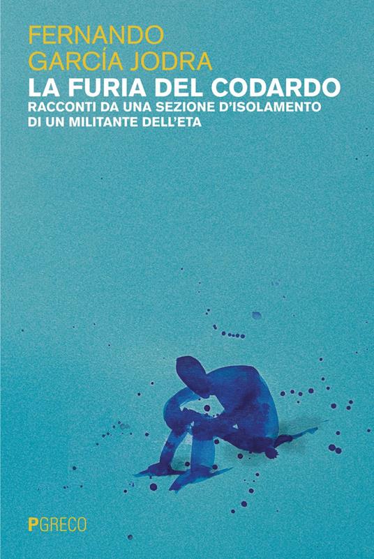La furia del codardo. Racconti da una sezione d'isolamento di un militante dell'ETA - Fernando García Jodra,Mara Trimboli - ebook