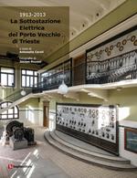 La sottostazione elettrica del Porto Vecchio di Trieste (1913-2013)