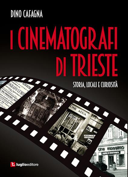 I cinematografi di Trieste. Storia, locali e curiosità - Dino Cafagna - copertina