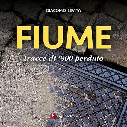 Fiume. Tracce di '900 perduto - Giacomo Levita - copertina
