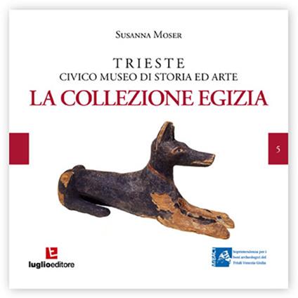 Trieste civico museo di storia ed arte. La Collezione Egizia - Susanna Moser - copertina