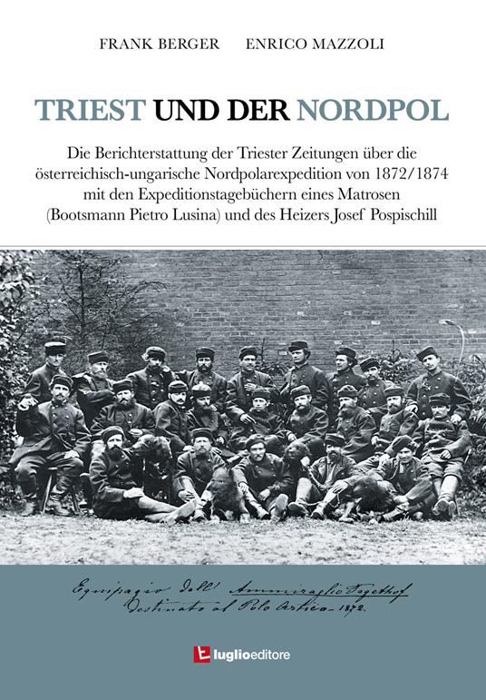 Triest und der Nordpol. Die Berichterstattung der Triester Zeitungen über die österreichisch-ungarische Nordpolexpedition von 1872-1874 - Frank Berger,Enrico Mazzoli - copertina