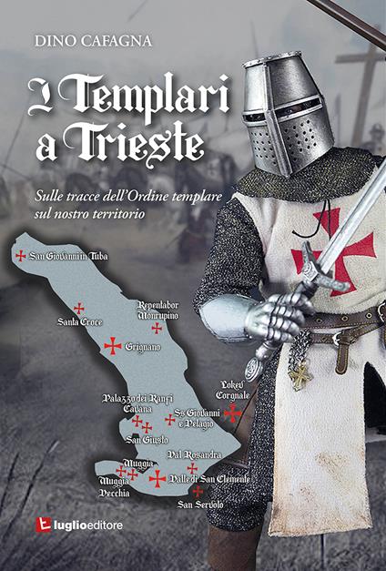I Templari a Trieste. Sulle tracce dell'Ordine templare sul nostro territorio - Dino Cafagna - copertina