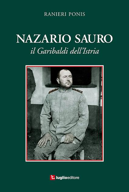 Nazario Sauro. Il Garibaldi dell'Istria - Ranieri Ponis - copertina
