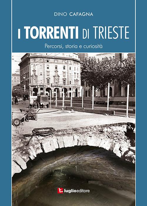 I torrenti di Trieste. Percorsi, storia e curiosità - Dino Cafagna - copertina
