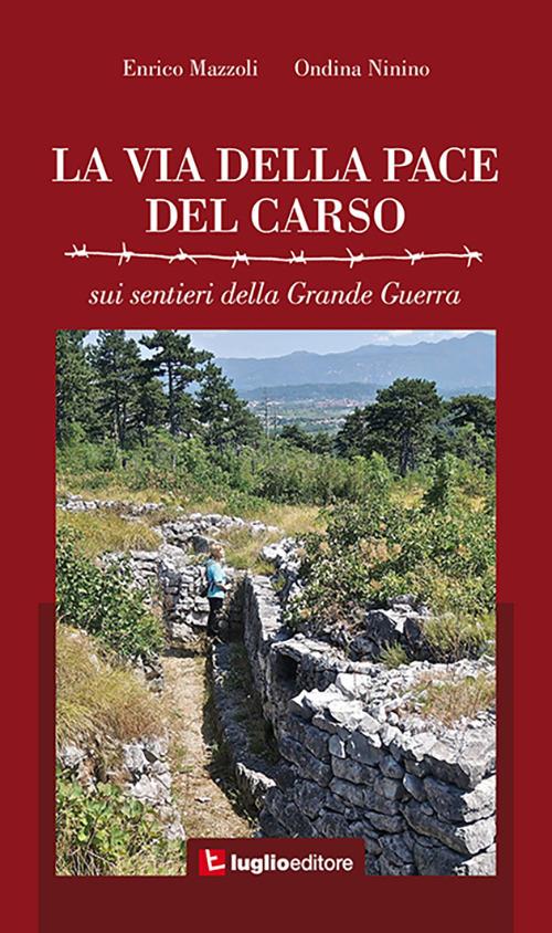 La via della pace del Carso. Sui sentieri della grande guerra - Enrico Mazzoli,Ondina Ninino - copertina