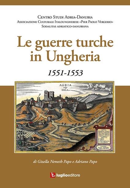 Le guerre turche in Ungheria. 1551-1553 - Gizella Nemeth,Adriano Papo - copertina