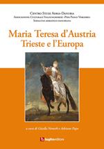 Maria Teresa d'Austria. Trieste e l'Europa