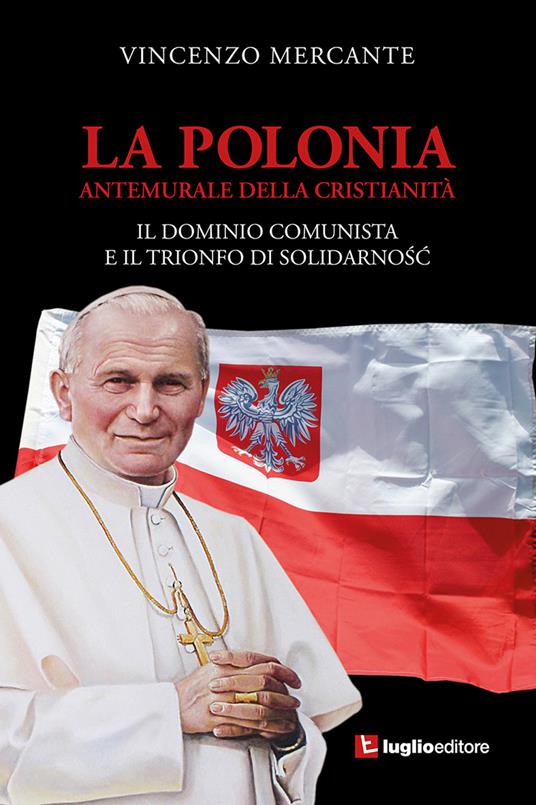 La Polonia, antemurale della cristianità. Il dominio comunista e il trionfo di Solidarnosc - Vincenzo Mercante - copertina