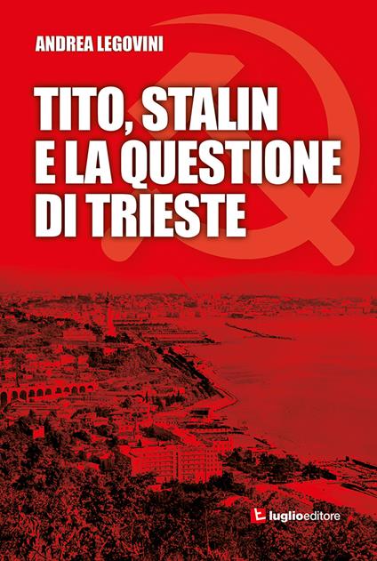 Tito, Stalin e la questione di Trieste - Andrea Legovini - copertina