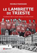 Le Lambrette di Trieste. Il Lambretta Club, lo scooter milanese e la città di Trieste