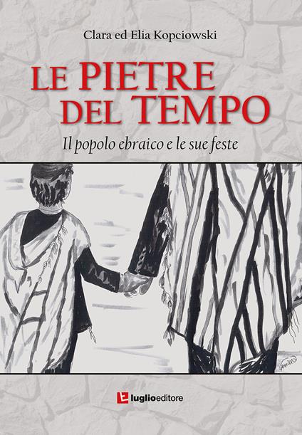 Le pietre del tempo. Il popolo ebraico e le sue feste - Clara Costa Kopciowski,Elia Kopciowski - copertina