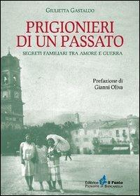 Prigionieri di un passato. Segreti familiari tra amore e guerra - Giulietta Gastaldo - copertina