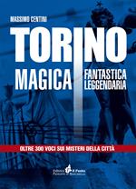 Torino magica fantastica leggendaria. Oltre 300 voci sui misteri della città