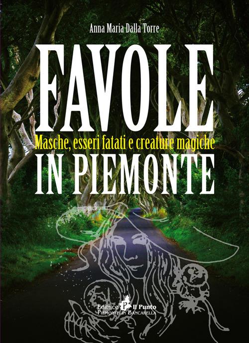 Favole in Piemonte. Masche, esseri fatati e creature magiche - Anna Maria Dalla Torre - copertina