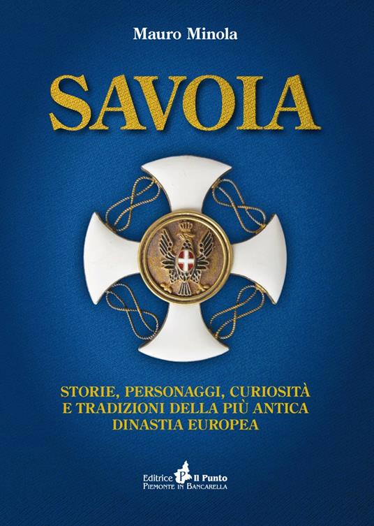 Savoia. Storie, personaggi, curiosità e tradizioni della più antica dinastia europea - Mauro Minola - copertina