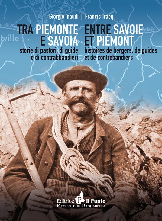 Tra Piemonte e Savoia. Storie di pastori, di guide e di contrabbandieri. Ediz. italiana e francese - Giorgio Inaudi,Francis Tracq - copertina