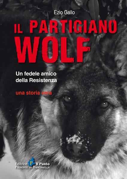 Il partigiano Wolf. Un fedele amico della Resistenza - Ezio Gallo - copertina