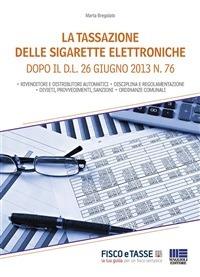 La tassazione delle sigarette elettroniche. Dopo il D.L. 26 giugno 2013 n. 76 - Marta Bregolato - ebook