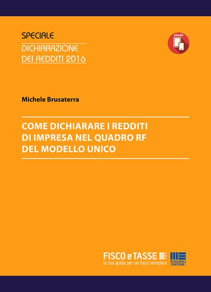 Come dichiarare i redditi d'impresa nel Quadro RF. Come dichiarare i redditi d'impresa nel Quadro RF del Modello Unico - Michele Brusaterra - ebook
